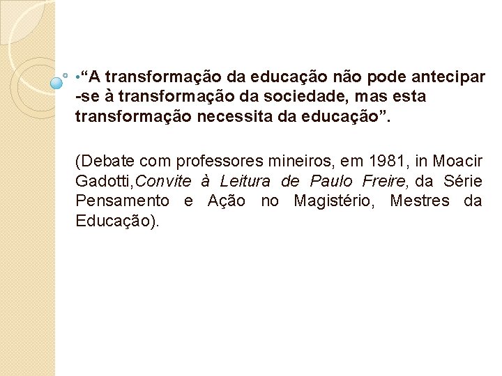  • “A transformação da educação não pode antecipar -se à transformação da sociedade,