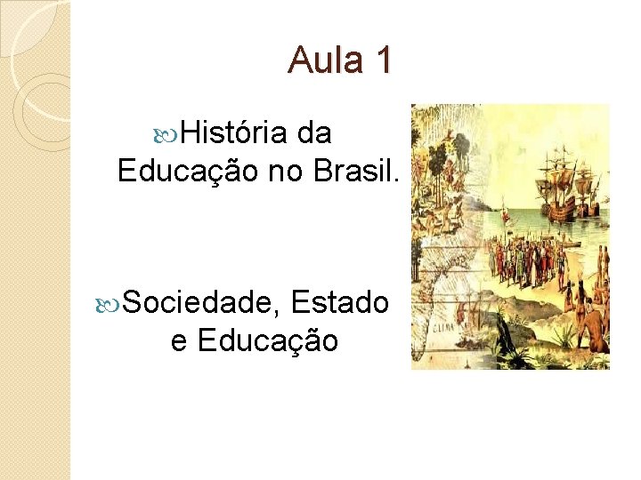 Aula 1 História da Educação no Brasil. Sociedade, Estado e Educação 