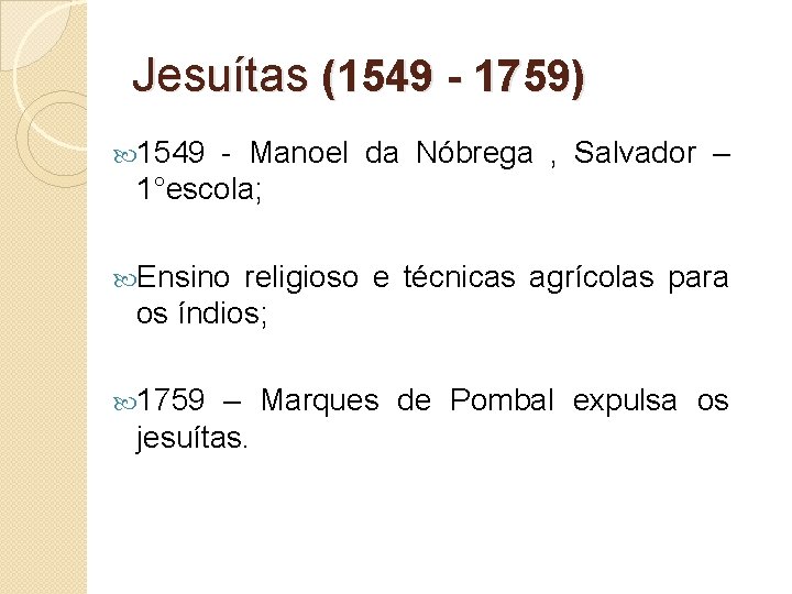 Jesuítas (1549 - 1759) 1549 - Manoel da Nóbrega , Salvador – 1°escola; Ensino