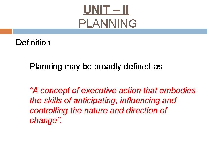 UNIT – II PLANNING Definition Planning may be broadly defined as “A concept of