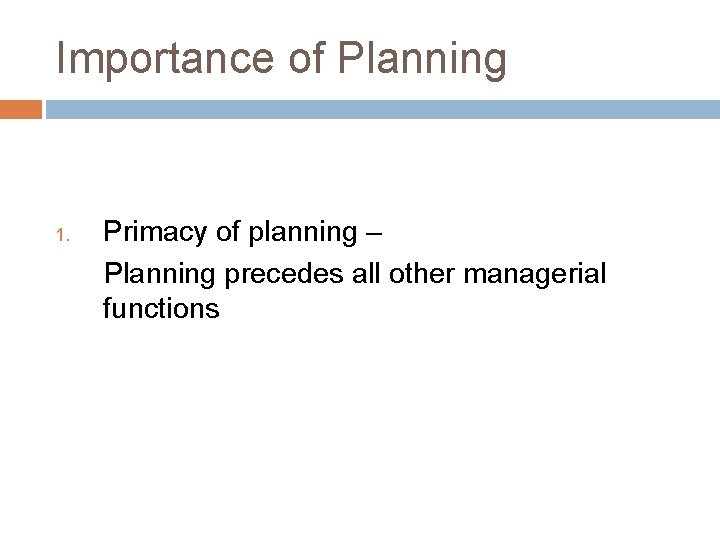 Importance of Planning 1. Primacy of planning – Planning precedes all other managerial functions