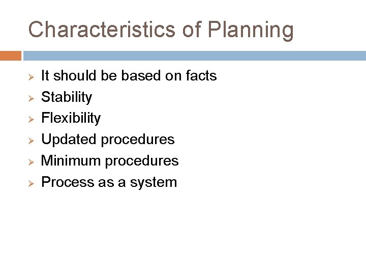 Characteristics of Planning Ø Ø Ø It should be based on facts Stability Flexibility