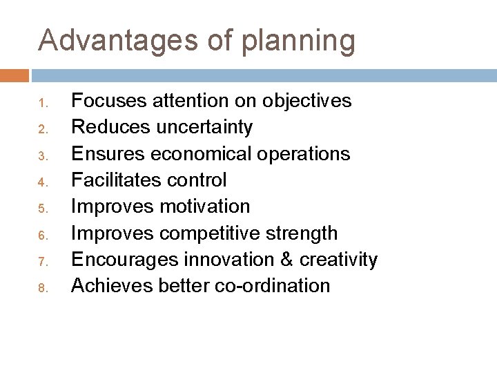 Advantages of planning 1. 2. 3. 4. 5. 6. 7. 8. Focuses attention on