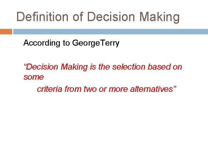 Definition of Decision Making According to George. Terry “Decision Making is the selection based