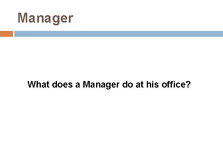 Manager What does a Manager do at his office? 