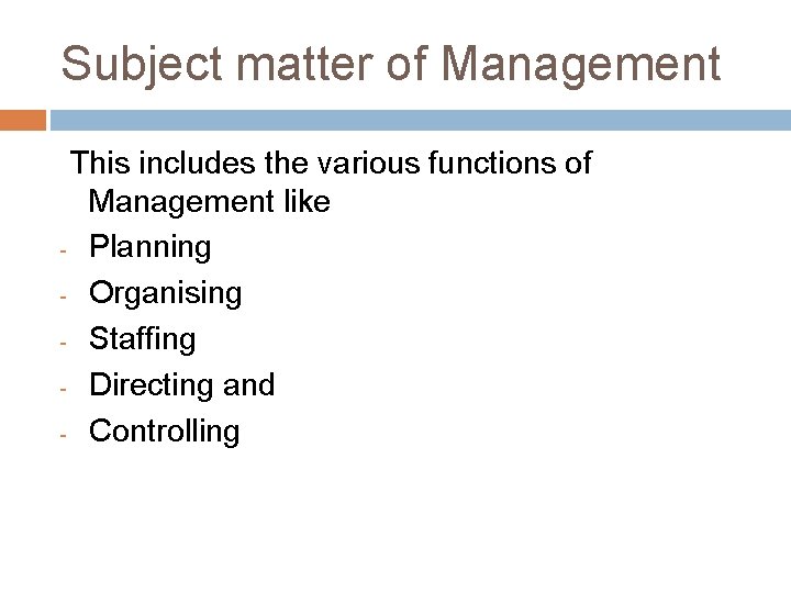 Subject matter of Management This includes the various functions of Management like - Planning