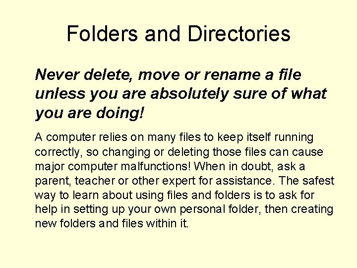 Folders and Directories Never delete, move or rename a file unless you are absolutely