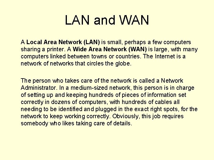 LAN and WAN A Local Area Network (LAN) is small, perhaps a few computers