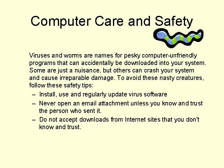 Computer Care and Safety Viruses and worms are names for pesky computer-unfriendly programs that
