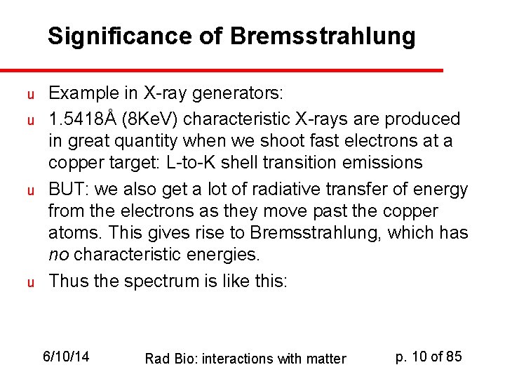 Significance of Bremsstrahlung u u Example in X-ray generators: 1. 5418Å (8 Ke. V)