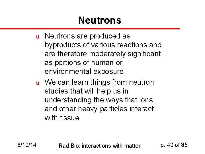 Neutrons u u 6/10/14 Neutrons are produced as byproducts of various reactions and are