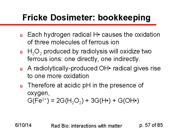 Fricke Dosimeter: bookkeeping u u Each hydrogen radical H • causes the oxidation of