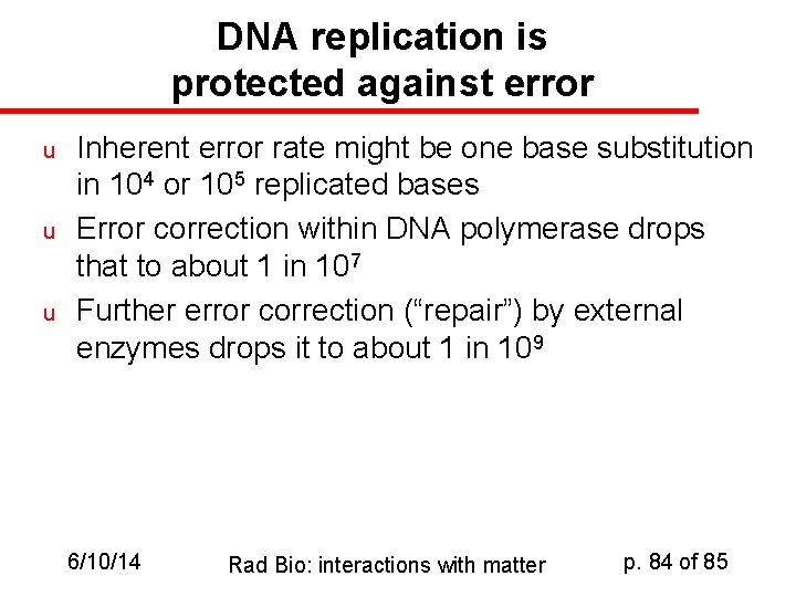 DNA replication is protected against error u u u Inherent error rate might be