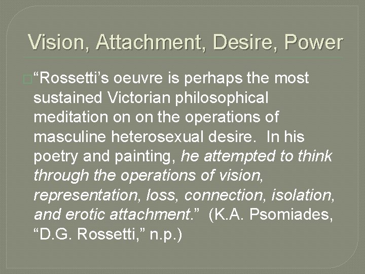 Vision, Attachment, Desire, Power �“Rossetti’s oeuvre is perhaps the most sustained Victorian philosophical meditation