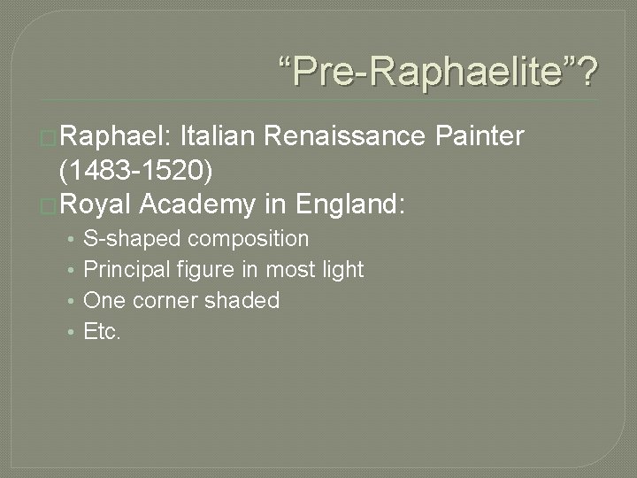 “Pre-Raphaelite”? �Raphael: Italian Renaissance Painter (1483 -1520) �Royal Academy in England: • • S-shaped