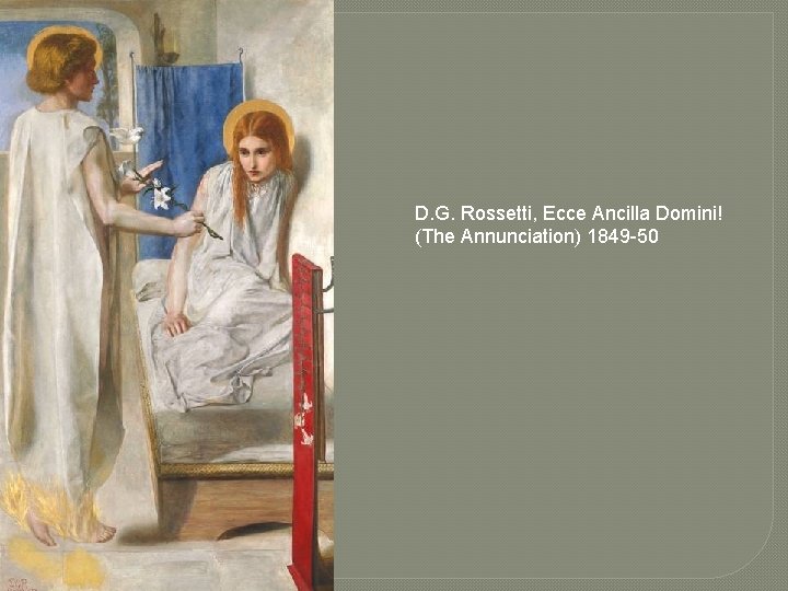 D. G. Rossetti, Ecce Ancilla Domini! (The Annunciation) 1849 -50 