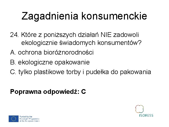 Zagadnienia konsumenckie 24. Które z poniższych działań NIE zadowoli ekologicznie świadomych konsumentów? A. ochrona