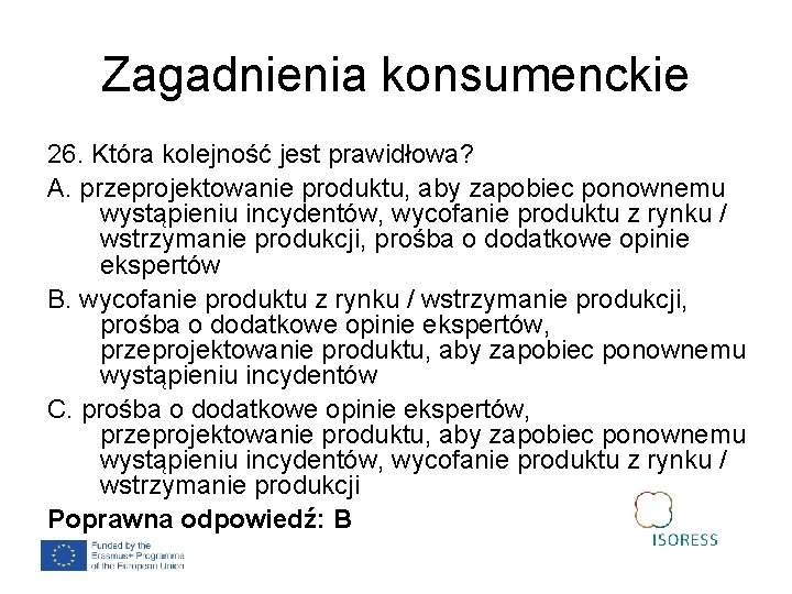 Zagadnienia konsumenckie 26. Która kolejność jest prawidłowa? A. przeprojektowanie produktu, aby zapobiec ponownemu wystąpieniu