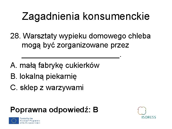 Zagadnienia konsumenckie 28. Warsztaty wypieku domowego chleba mogą być zorganizowane przez ____________. A. małą