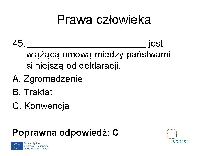 Prawa człowieka 45. ____________ jest wiążącą umową między państwami, silniejszą od deklaracji. A. Zgromadzenie