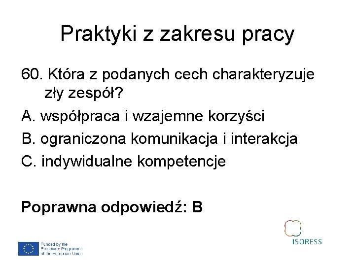 Praktyki z zakresu pracy 60. Która z podanych cech charakteryzuje zły zespół? A. współpraca