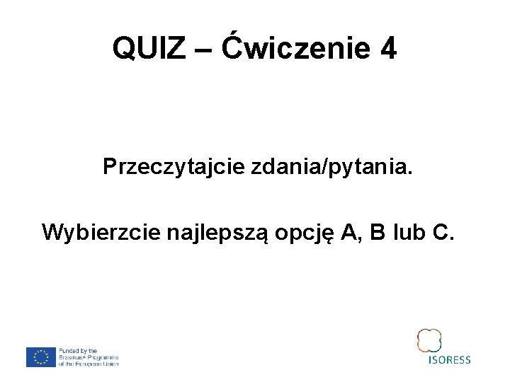 QUIZ – Ćwiczenie 4 Przeczytajcie zdania/pytania. Wybierzcie najlepszą opcję A, B lub C. 