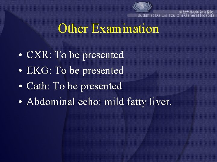 Other Examination • • CXR: To be presented EKG: To be presented Cath: To