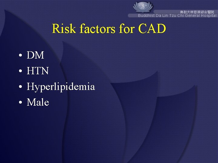 Risk factors for CAD • • DM HTN Hyperlipidemia Male 