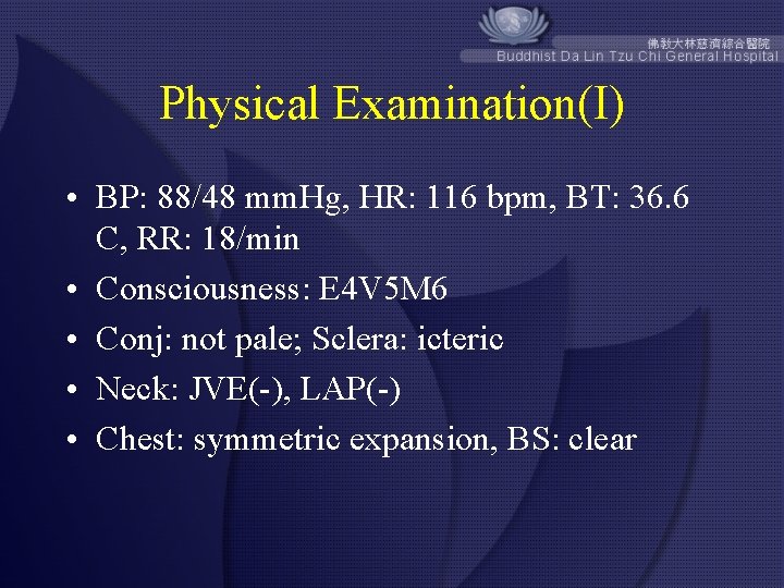 Physical Examination(I) • BP: 88/48 mm. Hg, HR: 116 bpm, BT: 36. 6 C,