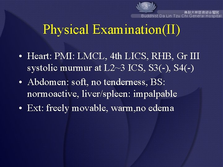 Physical Examination(II) • Heart: PMI: LMCL, 4 th LICS, RHB, Gr III systolic murmur