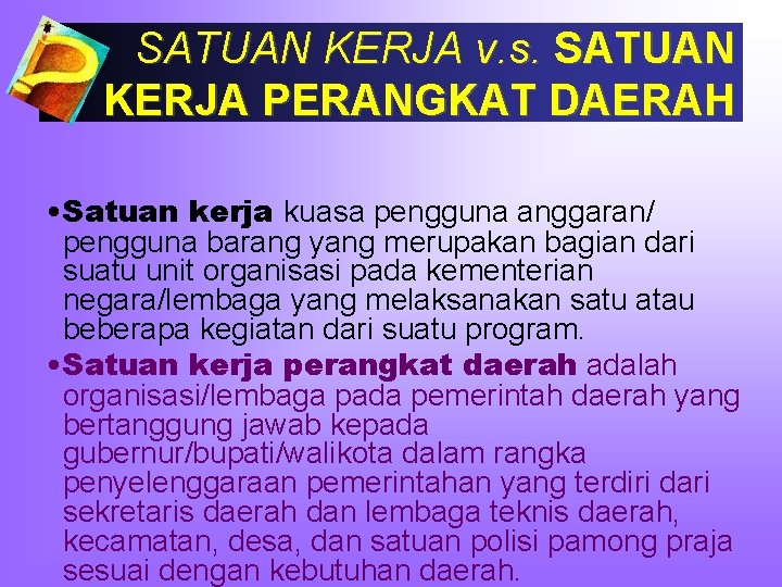 SATUAN KERJA v. s. SATUAN KERJA PERANGKAT DAERAH • Satuan kerja kuasa pengguna anggaran/