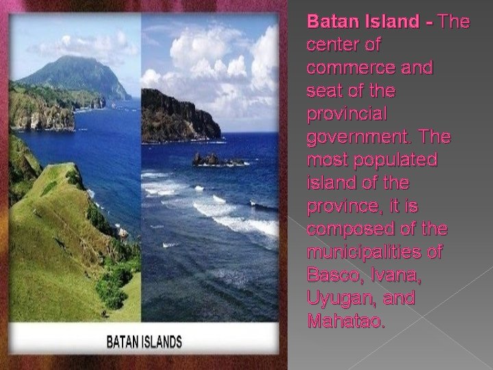 Batan Island - The center of commerce and seat of the provincial government. The