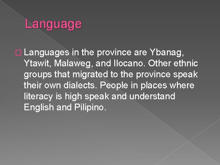 Language � Languages in the province are Ybanag, Ytawit, Malaweg, and Ilocano. Other ethnic