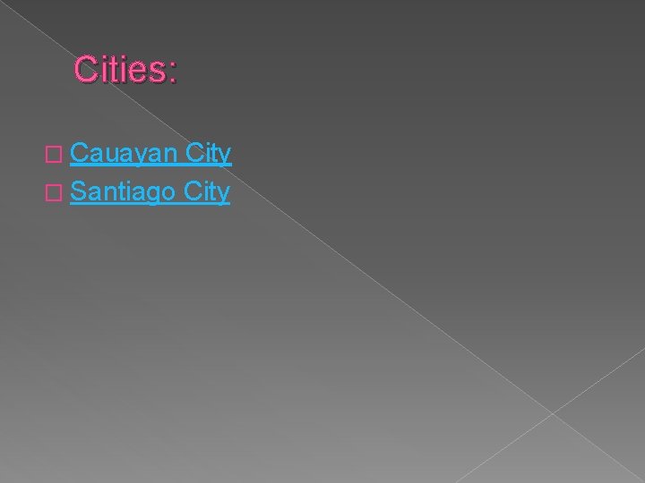 Cities: � Cauayan City � Santiago City 