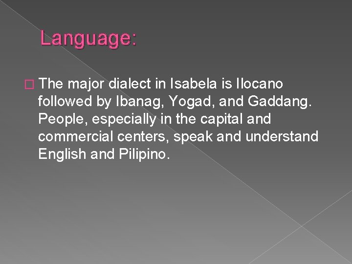 Language: � The major dialect in Isabela is Ilocano followed by Ibanag, Yogad, and