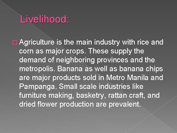 Livelihood: � Agriculture is the main industry with rice and corn as major crops.
