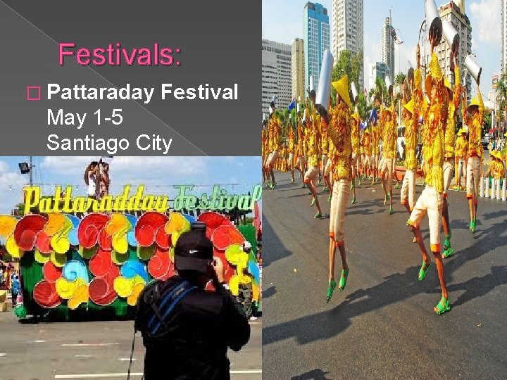 Festivals: � Pattaraday Festival May 1 -5 Santiago City 
