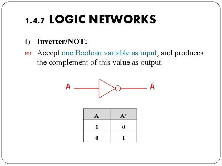 1. 4. 7 LOGIC NETWORKS 1) Inverter/NOT: Accept one Boolean variable as input, and