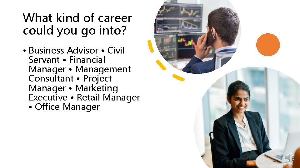 What kind of career could you go into? • Business Advisor • Civil Servant