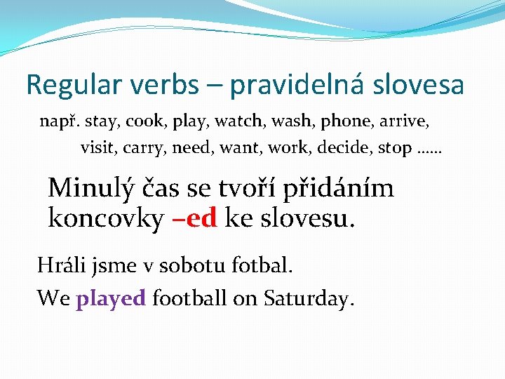 Regular verbs – pravidelná slovesa např. stay, cook, play, watch, wash, phone, arrive, visit,