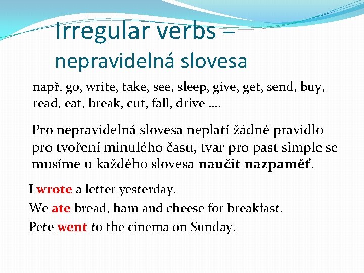 Irregular verbs – nepravidelná slovesa např. go, write, take, see, sleep, give, get, send,