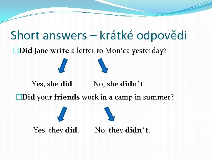 Short answers – krátké odpovědi �Did Jane write a letter to Monica yesterday? Yes,