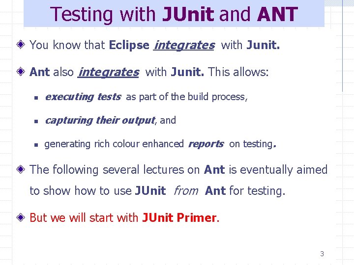 Testing with JUnit and ANT You know that Eclipse integrates with Junit. Ant also