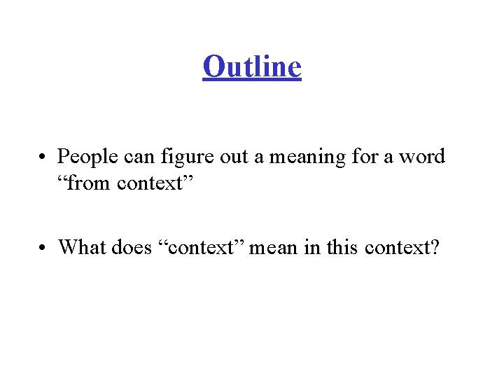 Outline • People can figure out a meaning for a word “from context” •