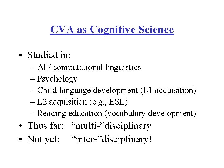 CVA as Cognitive Science • Studied in: – AI / computational linguistics – Psychology