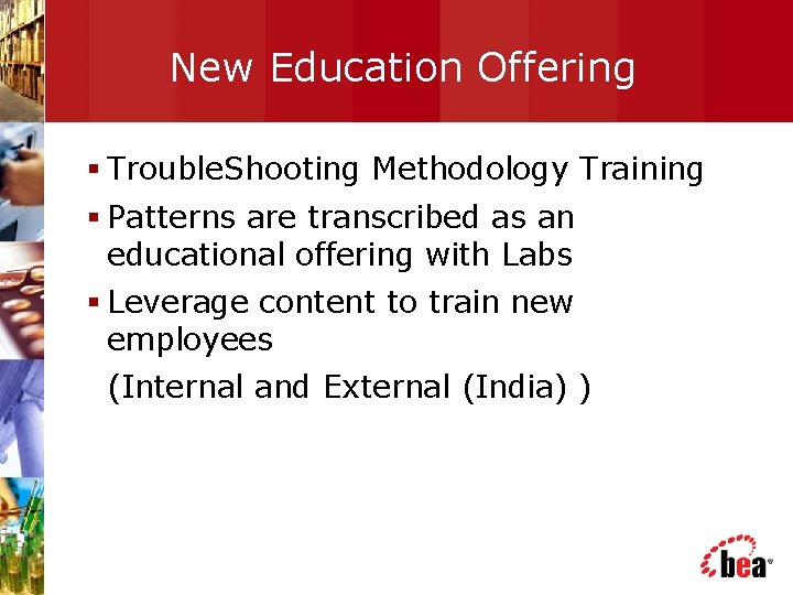 New Education Offering § Trouble. Shooting Methodology Training § Patterns are transcribed as an