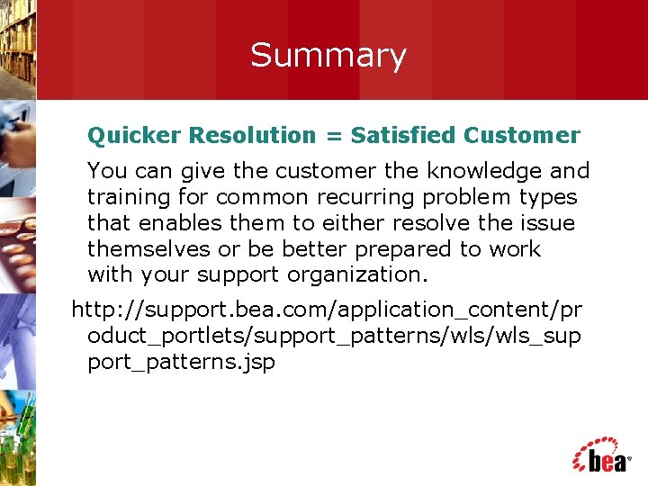Summary Quicker Resolution = Satisfied Customer You can give the customer the knowledge and
