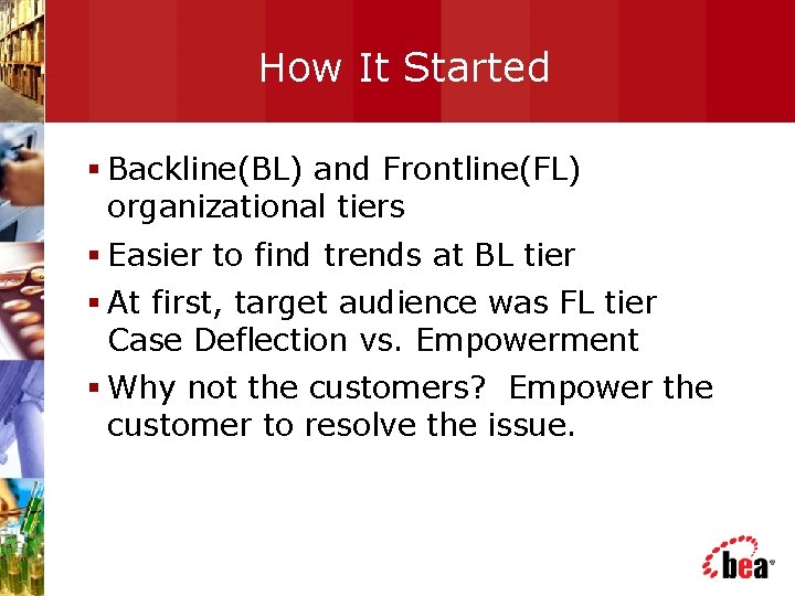 How It Started § Backline(BL) and Frontline(FL) organizational tiers § Easier to find trends