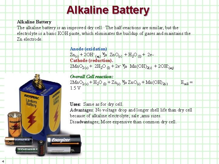 Alkaline Battery The alkaline battery is an improved dry cell. The half-reactions are similar,