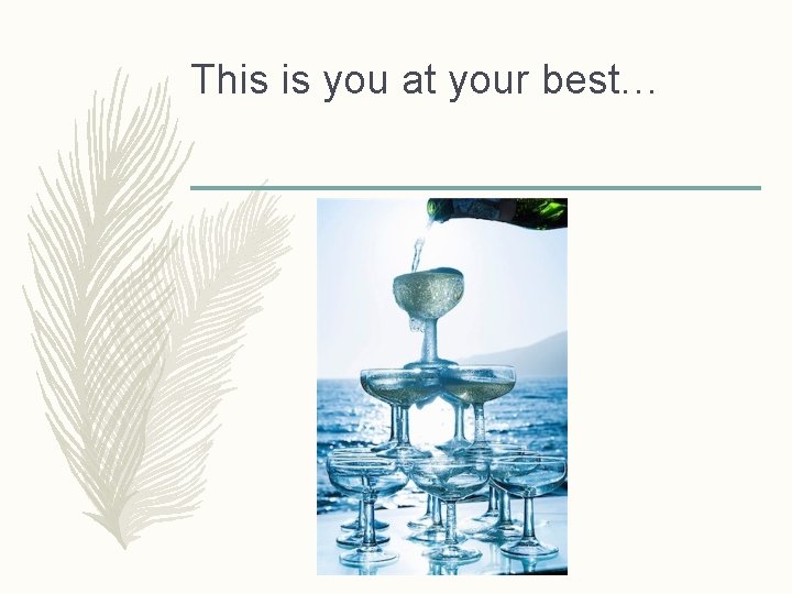 This is you at your best… 